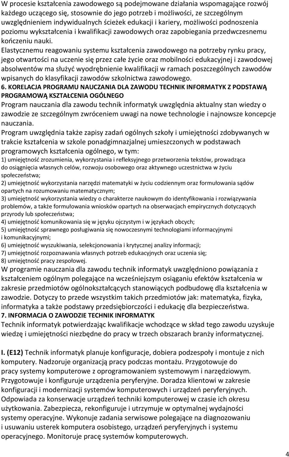 Elastycznemu reagowaniu systemu kształcenia zawodowego na potrzeby rynku pracy, jego otwartości na uczenie się przez całe życie oraz mobilności edukacyjnej i zawodowej absolwentów ma służyć