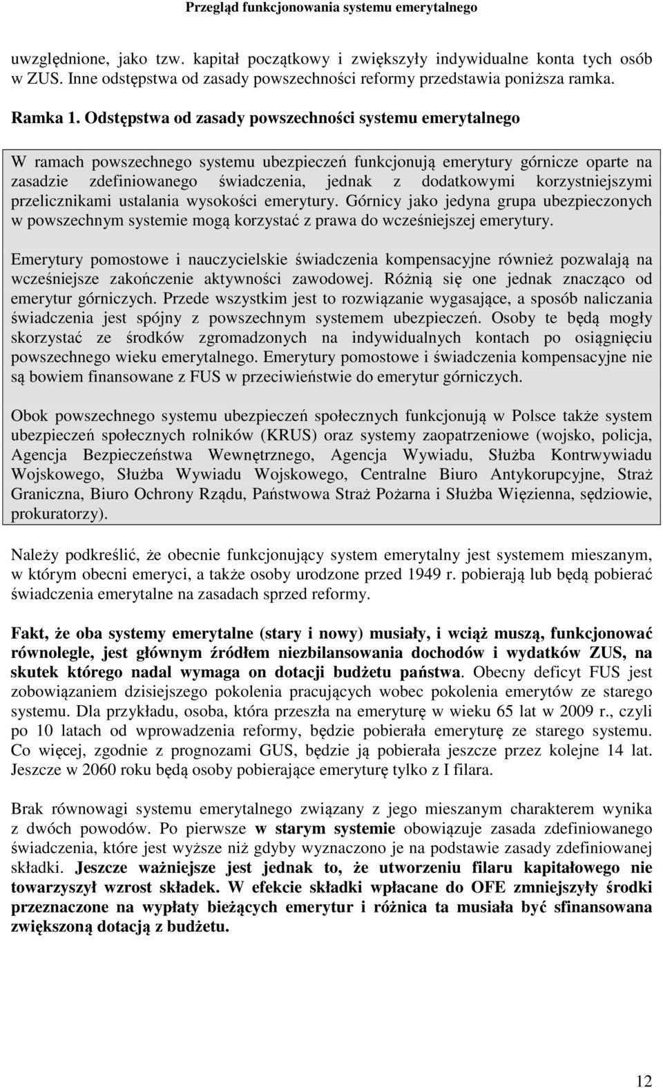 korzystniejszymi przelicznikami ustalania wysokości emerytury. Górnicy jako jedyna grupa ubezpieczonych w powszechnym systemie mogą korzystać z prawa do wcześniejszej emerytury.