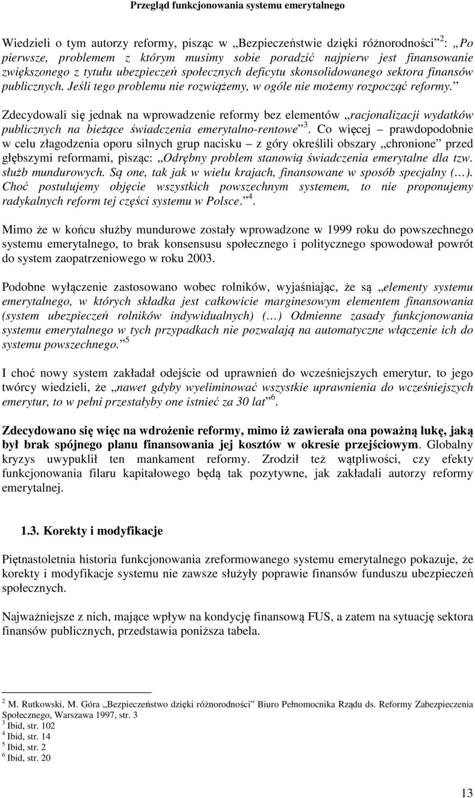 Zdecydowali się jednak na wprowadzenie reformy bez elementów racjonalizacji wydatków publicznych na bieżące świadczenia emerytalno-rentowe 3.