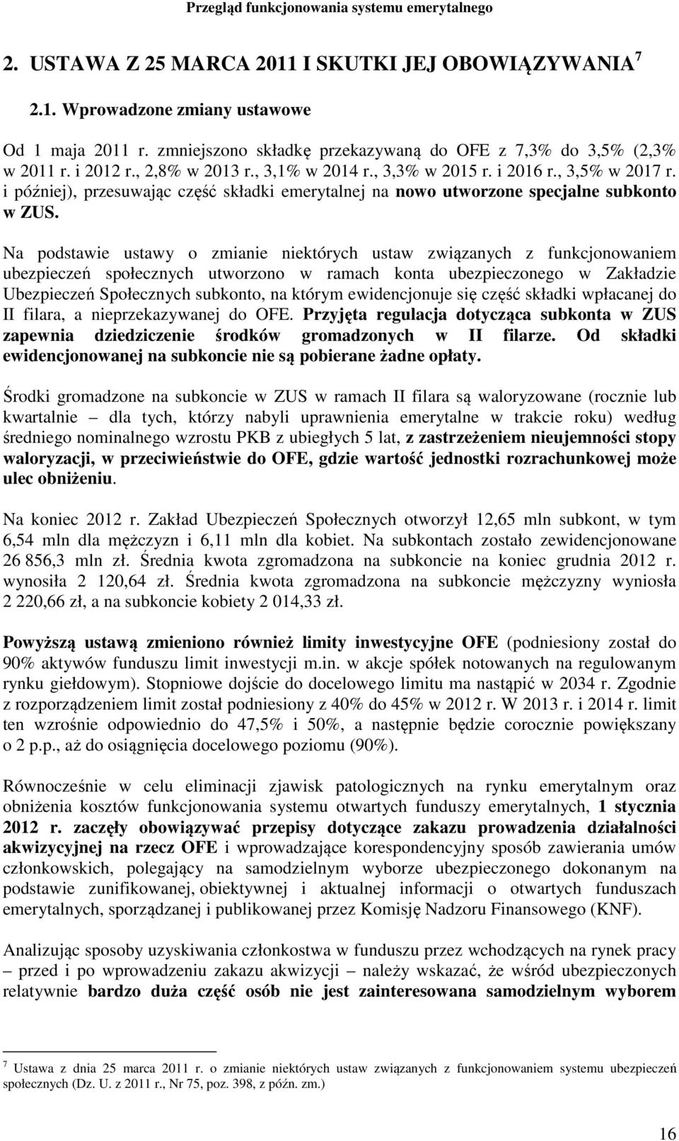 Na podstawie ustawy o zmianie niektórych ustaw związanych z funkcjonowaniem ubezpieczeń społecznych utworzono w ramach konta ubezpieczonego w Zakładzie Ubezpieczeń Społecznych subkonto, na którym