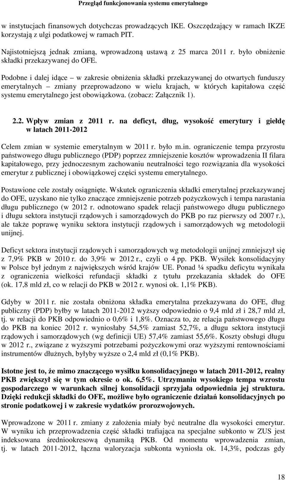 Podobne i dalej idące w zakresie obniżenia składki przekazywanej do otwartych funduszy emerytalnych zmiany przeprowadzono w wielu krajach, w których kapitałowa część systemu emerytalnego jest