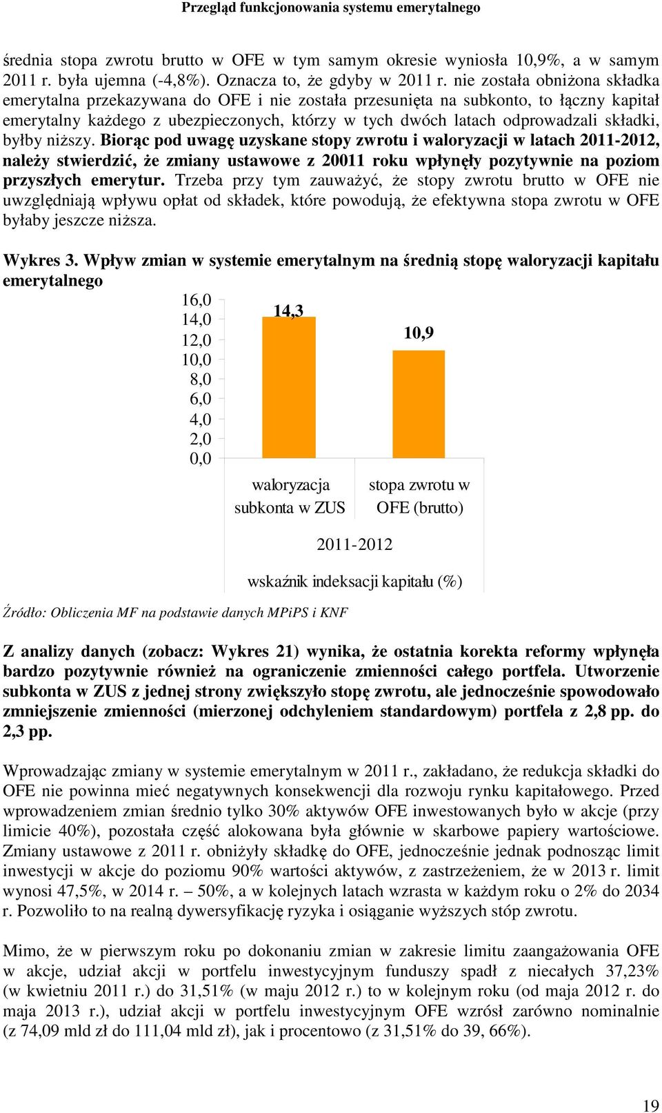 składki, byłby niższy. Biorąc pod uwagę uzyskane stopy zwrotu i waloryzacji w latach 2011-2012, należy stwierdzić, że zmiany ustawowe z 20011 roku wpłynęły pozytywnie na poziom przyszłych emerytur.