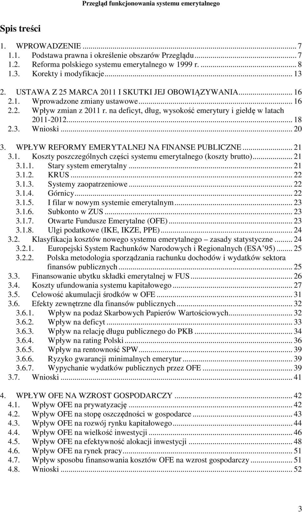 Wnioski... 20 3. WPŁYW REFORMY EMERYTALNEJ NA FINANSE PUBLICZNE... 21 3.1. Koszty poszczególnych części systemu emerytalnego (koszty brutto)... 21 3.1.1. Stary system emerytalny... 21 3.1.2. KRUS.