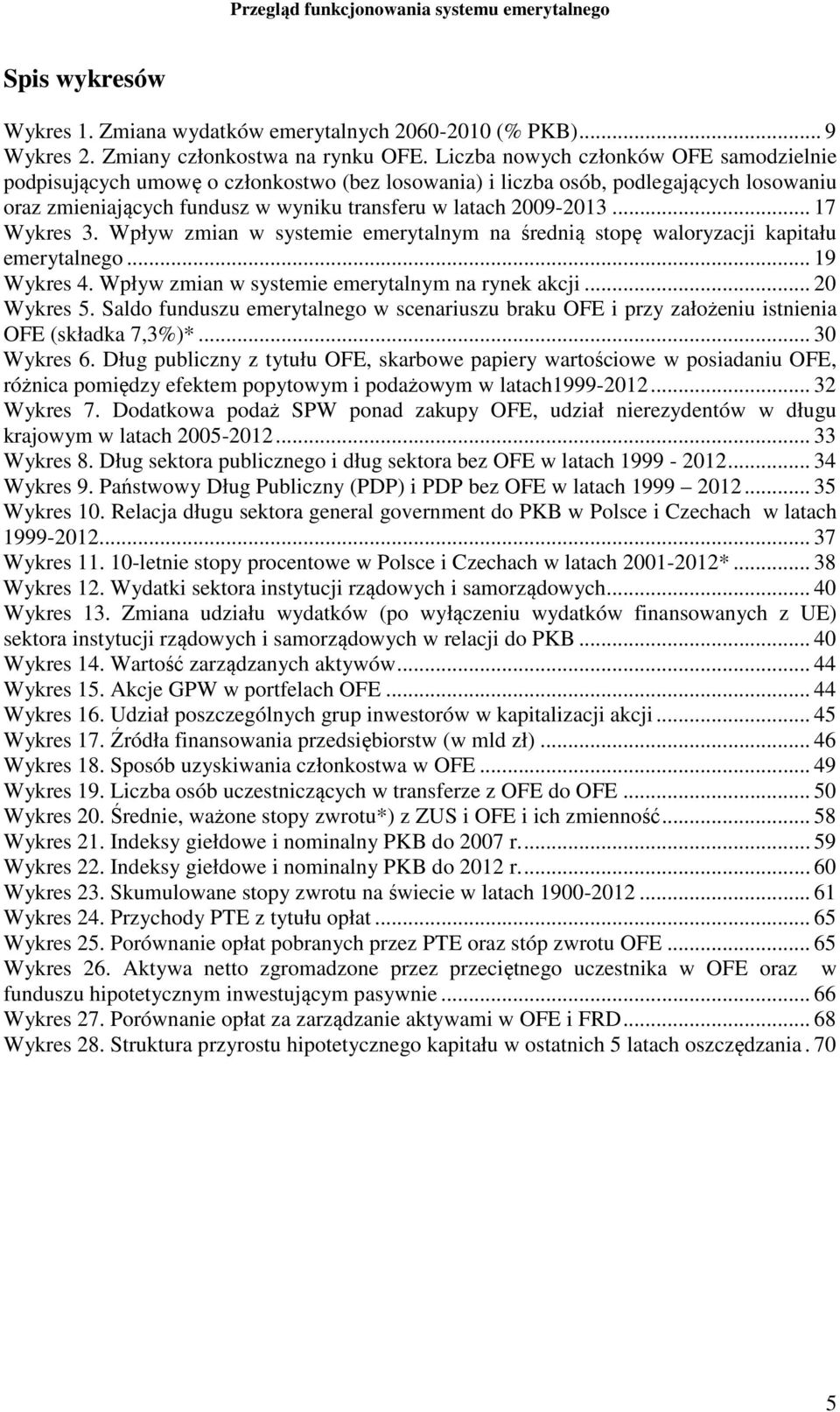 .. 17 Wykres 3. Wpływ zmian w systemie emerytalnym na średnią stopę waloryzacji kapitału emerytalnego... 19 Wykres 4. Wpływ zmian w systemie emerytalnym na rynek akcji... 20 Wykres 5.