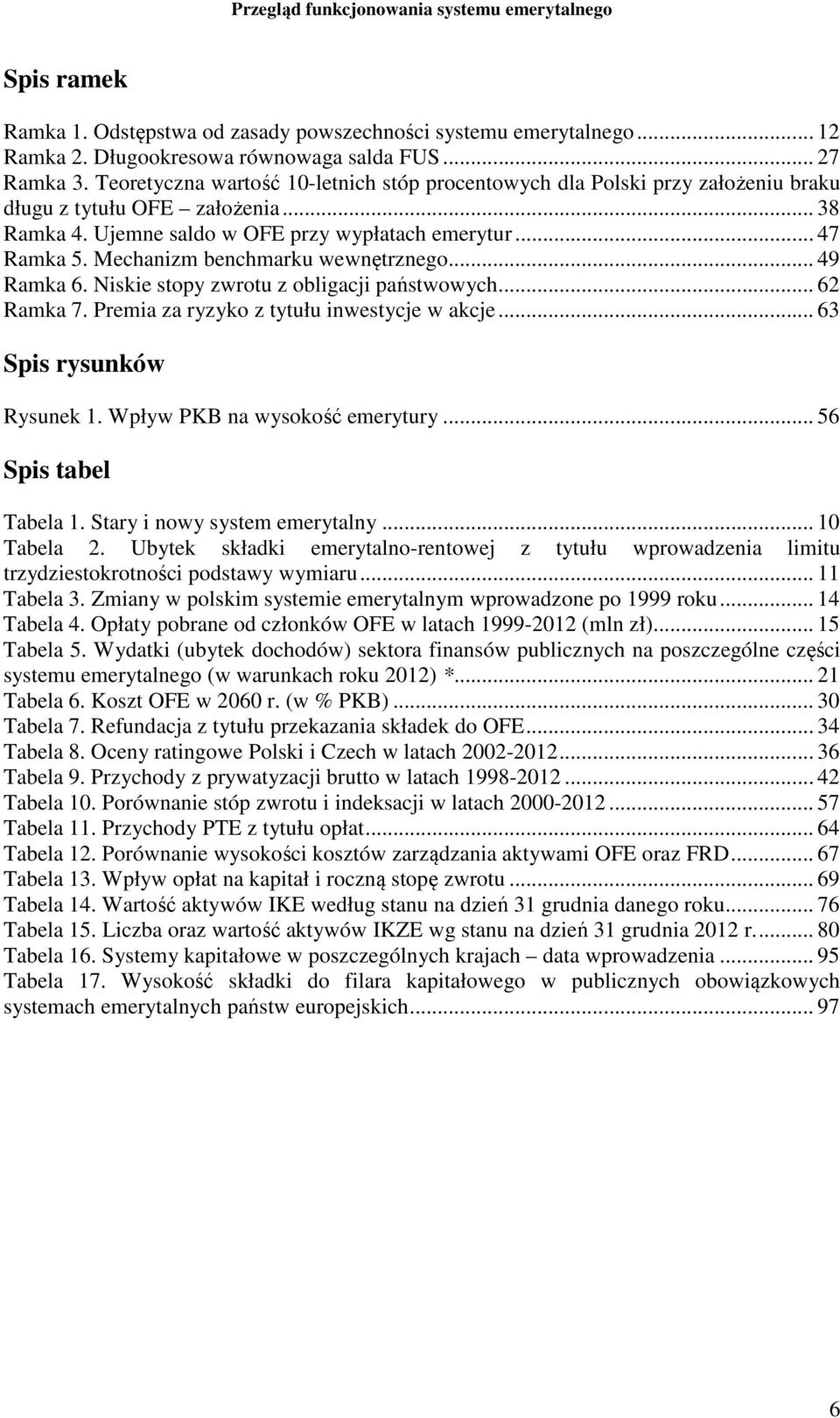 Mechanizm benchmarku wewnętrznego... 49 Ramka 6. Niskie stopy zwrotu z obligacji państwowych... 62 Ramka 7. Premia za ryzyko z tytułu inwestycje w akcje... 63 Spis rysunków Rysunek 1.