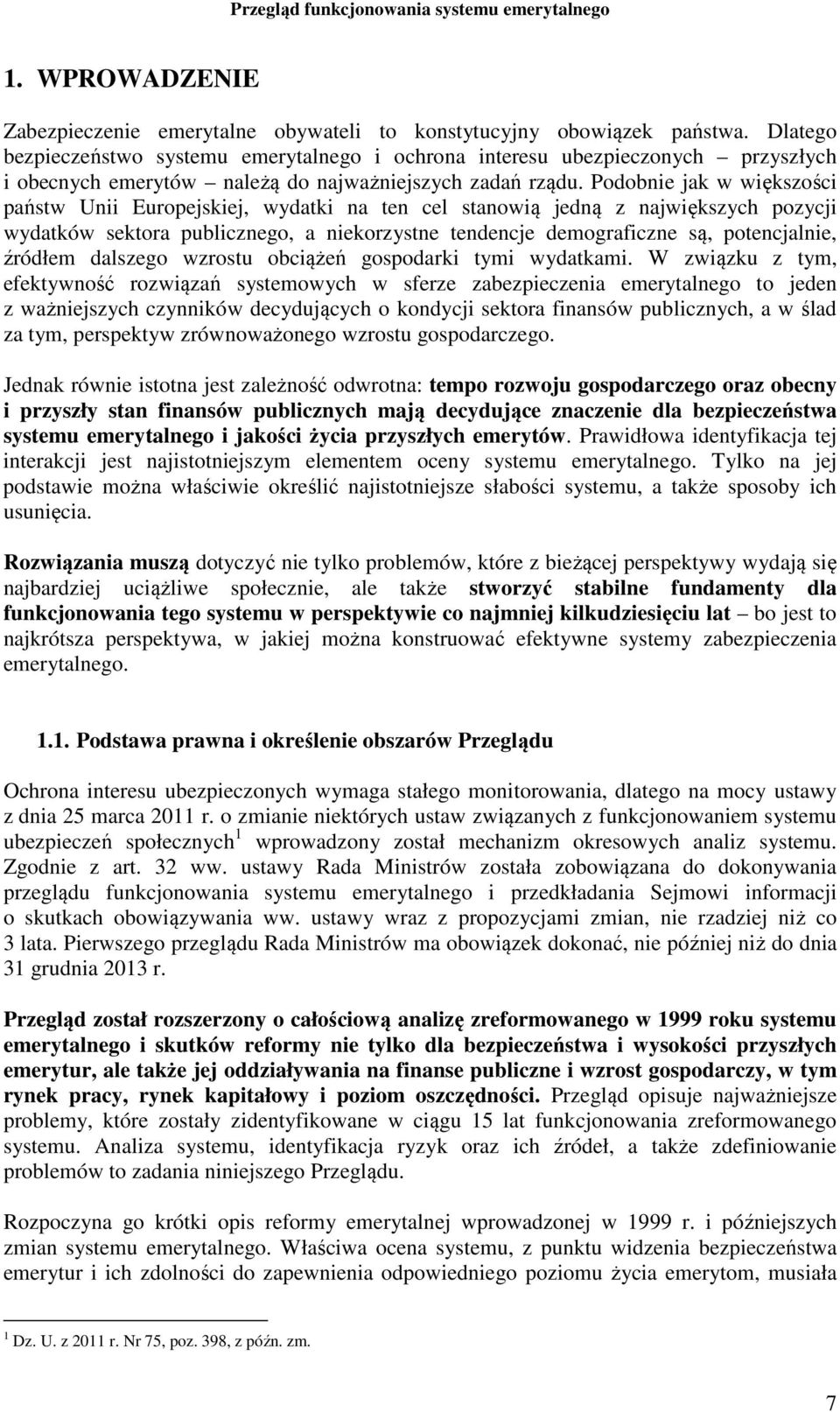 Podobnie jak w większości państw Unii Europejskiej, wydatki na ten cel stanowią jedną z największych pozycji wydatków sektora publicznego, a niekorzystne tendencje demograficzne są, potencjalnie,