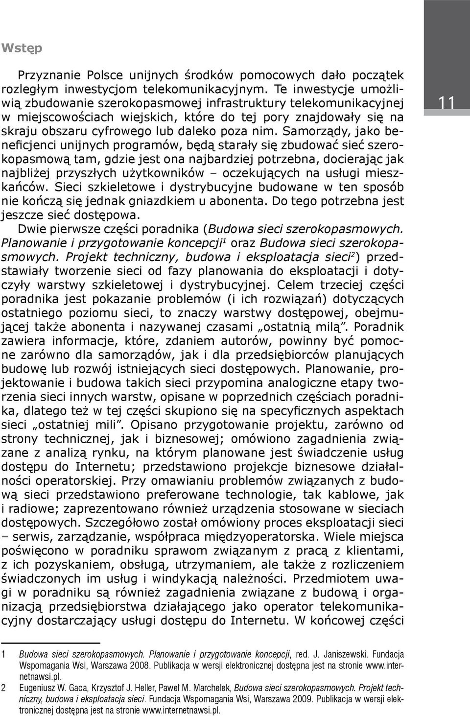 Samorządy, jako beneficjenci unijnych programów, będą starały się zbudować sieć szerokopasmową tam, gdzie jest ona najbardziej potrzebna, docierając jak najbliżej przyszłych użytkowników oczekujących