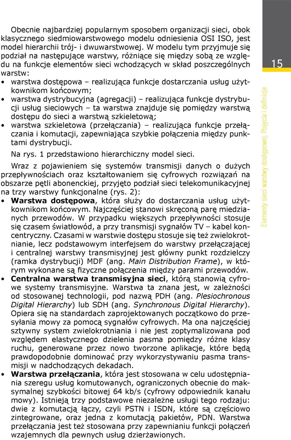 funkcje dostarczania usług użytkownikom końcowym; warstwa dystrybucyjna (agregacji) realizująca funkcje dystrybucji usług sieciowych ta warstwa znajduje się pomiędzy warstwą dostępu do sieci a