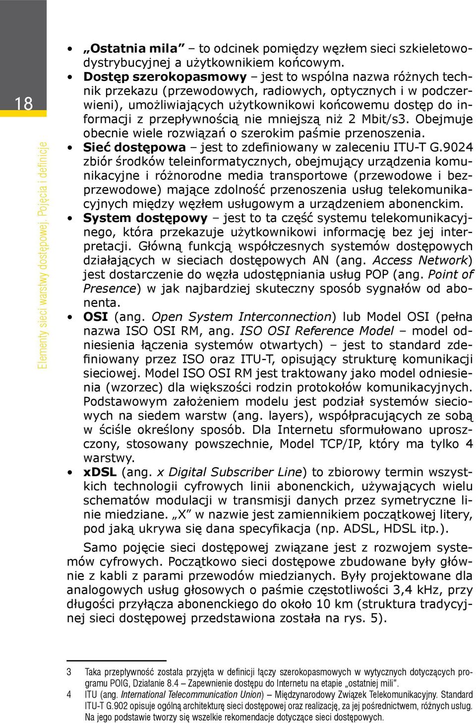 przepływnością nie mniejszą niż 2 Mbit/s3. Obejmuje obecnie wiele rozwiązań o szerokim paśmie przenoszenia. Sieć dostępowa jest to zdefiniowany w zaleceniu ITU T G.