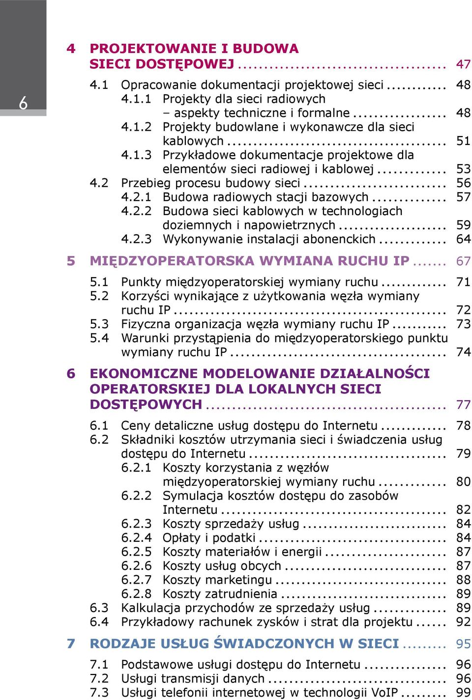 2.3 Wykonywanie instalacji abonenckich 64 5 MIĘDZYOPERATORSKA WYMIANA RUCHU IP 67 6 5.1 Punkty międzyoperatorskiej wymiany ruchu 71 5.2 Korzyści wynikające z użytkowania węzła wymiany ruchu IP 72 5.