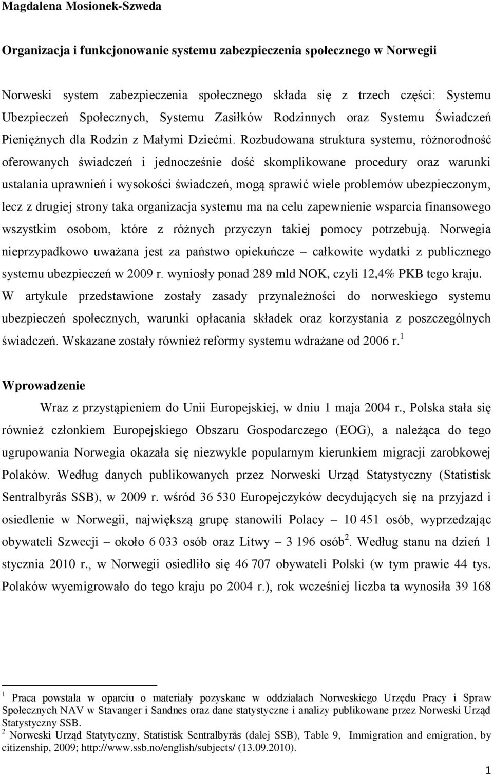 Rozbudowana struktura systemu, różnorodność oferowanych świadczeń i jednocześnie dość skomplikowane procedury oraz warunki ustalania uprawnień i wysokości świadczeń, mogą sprawić wiele problemów