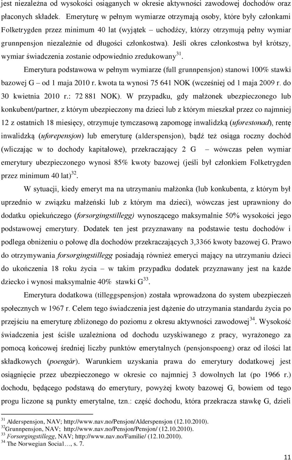 Jeśli okres członkostwa był krótszy, wymiar świadczenia zostanie odpowiednio zredukowany 31. Emerytura podstawowa w pełnym wymiarze (full grunnpensjon) stanowi 100% stawki bazowej G od 1 maja 2010 r.