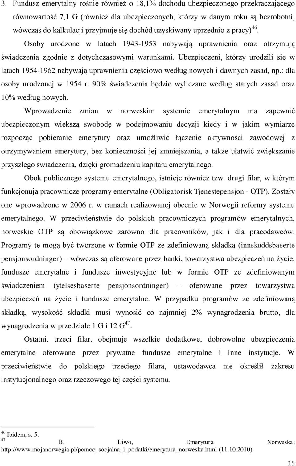 Ubezpieczeni, którzy urodzili się w latach 1954-1962 nabywają uprawnienia częściowo według nowych i dawnych zasad, np.: dla osoby urodzonej w 1954 r.