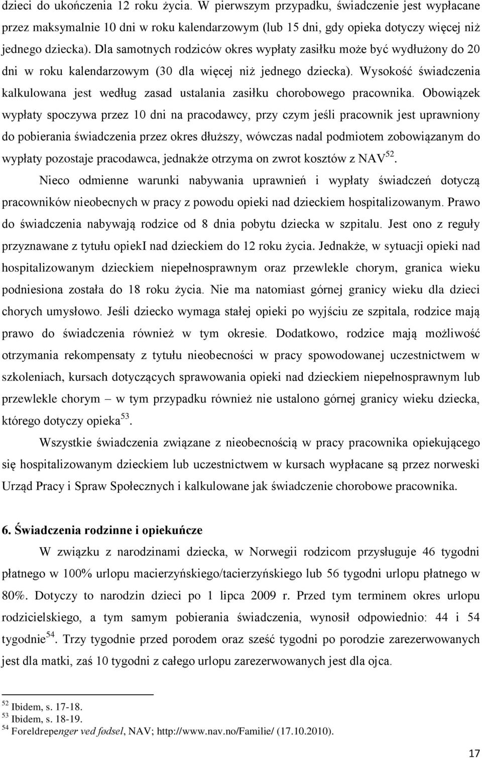 Wysokość świadczenia kalkulowana jest według zasad ustalania zasiłku chorobowego pracownika.