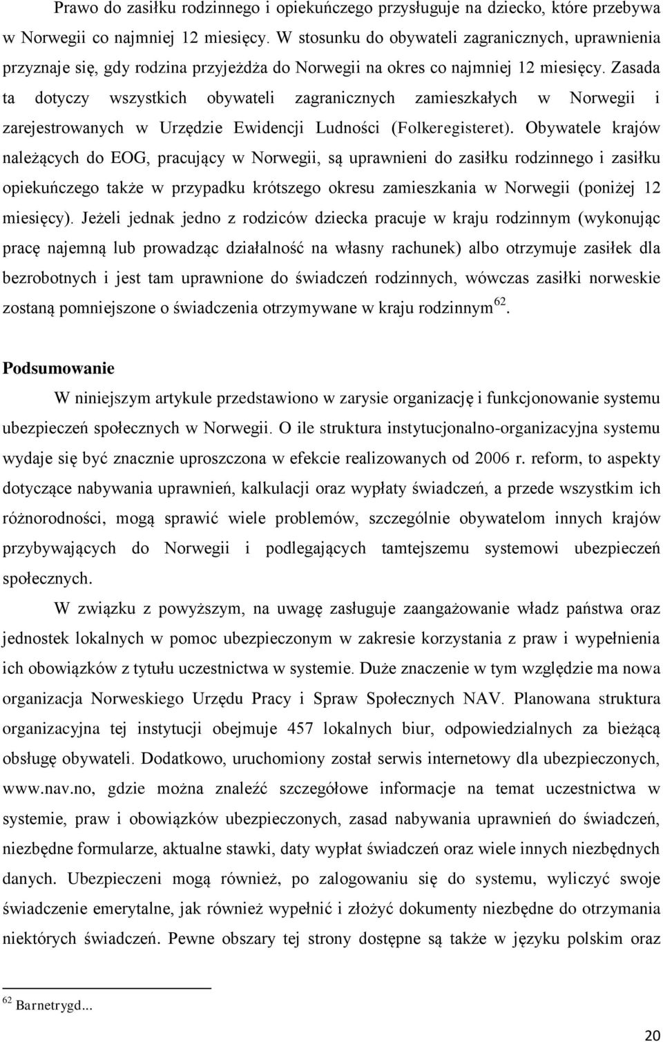 Zasada ta dotyczy wszystkich obywateli zagranicznych zamieszkałych w Norwegii i zarejestrowanych w Urzędzie Ewidencji Ludności (Folkeregisteret).