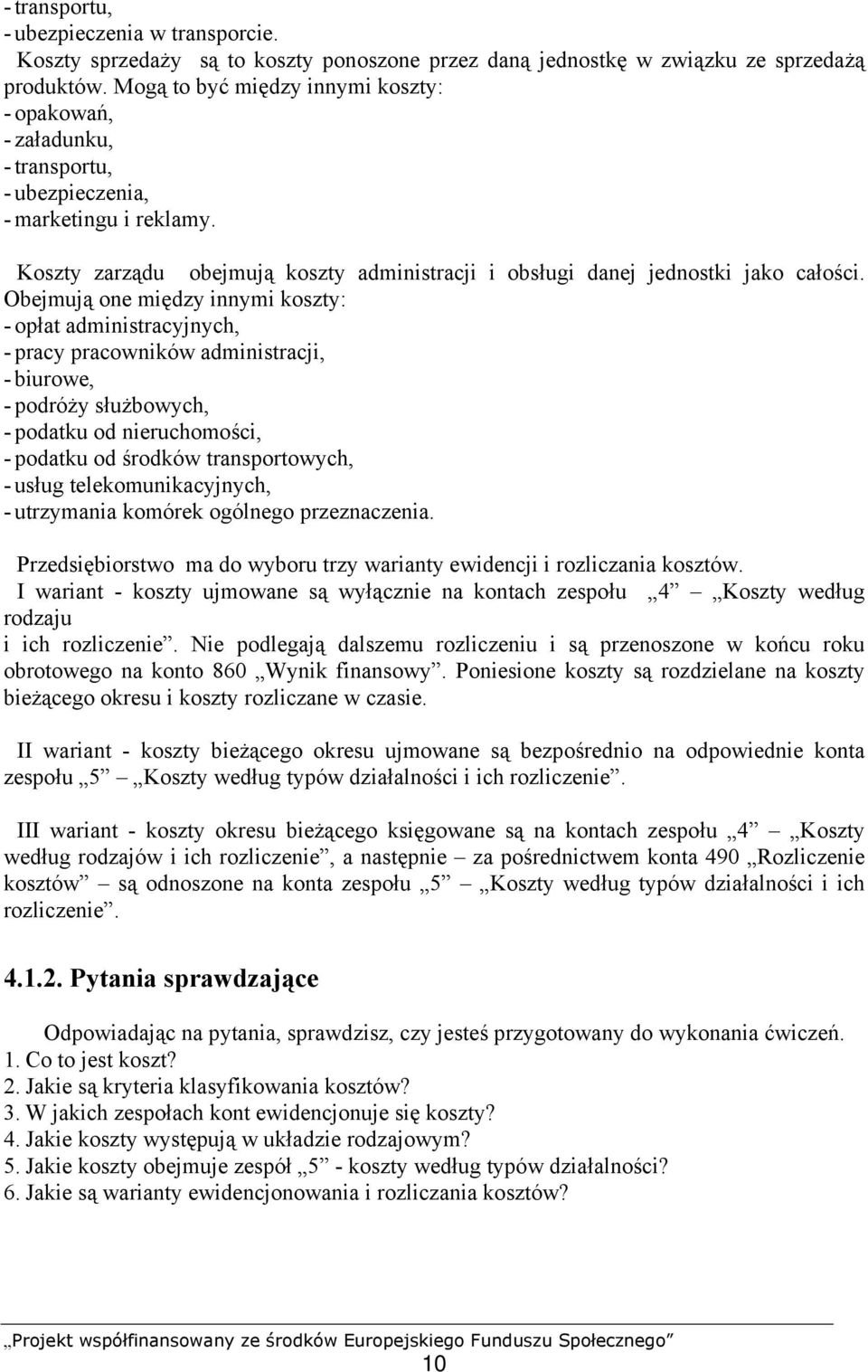 Obejmują one między innymi koszty: - opłat administracyjnych, - pracy pracowników administracji, - biurowe, - podróży służbowych, - podatku od nieruchomości, - podatku od środków transportowych, -