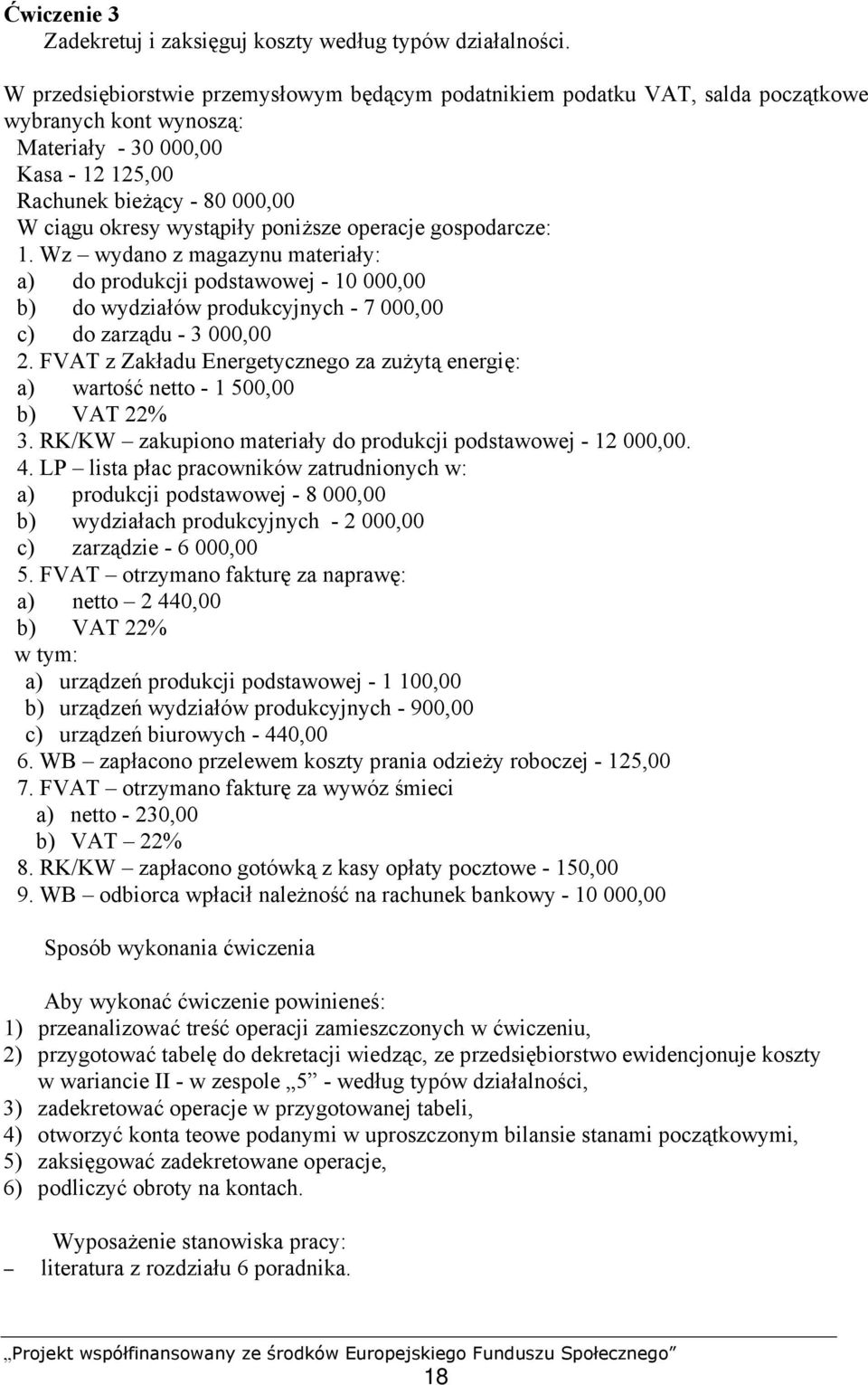 poniższe operacje gospodarcze: 1. Wz wydano z magazynu materiały: a) do produkcji podstawowej - 10 000,00 b) do wydziałów produkcyjnych - 7 000,00 c) do zarządu - 3 000,00 2.