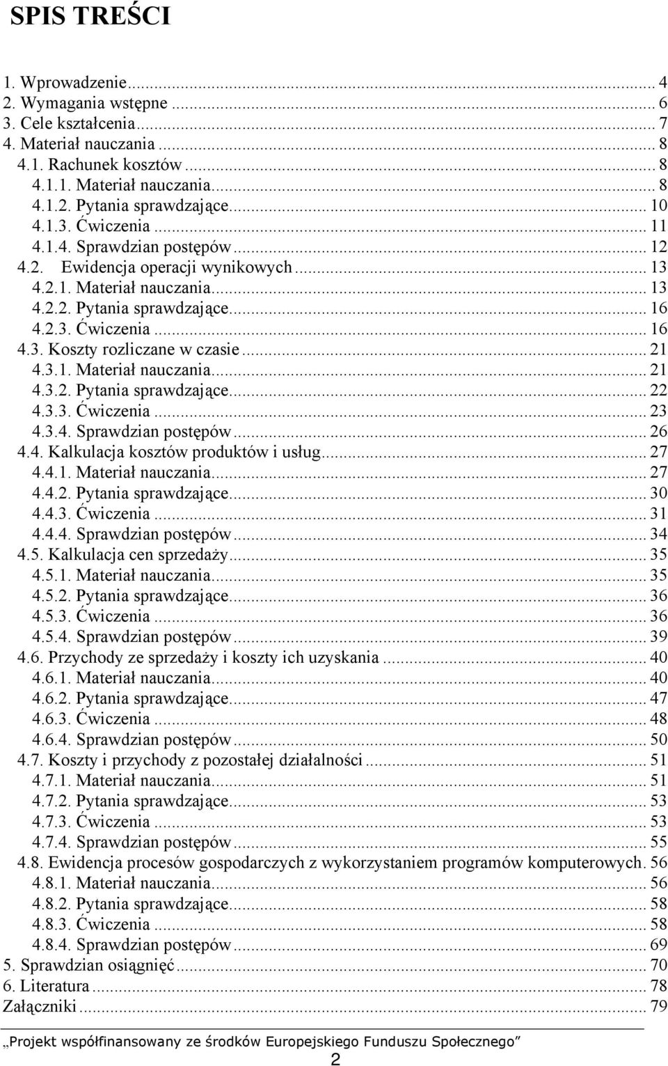 .. 21 4.3.1. Materiał nauczania... 21 4.3.2. Pytania sprawdzające... 22 4.3.3. Ćwiczenia... 23 4.3.4. Sprawdzian postępów... 26 4.4. Kalkulacja kosztów produktów i usług... 27 4.4.1. Materiał nauczania... 27 4.4.2. Pytania sprawdzające... 30 4.