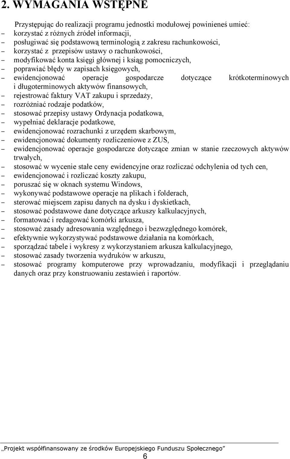 krótkoterminowych i długoterminowych aktywów finansowych, rejestrować faktury VAT zakupu i sprzedaży, rozróżniać rodzaje podatków, stosować przepisy ustawy Ordynacja podatkowa, wypełniać deklaracje