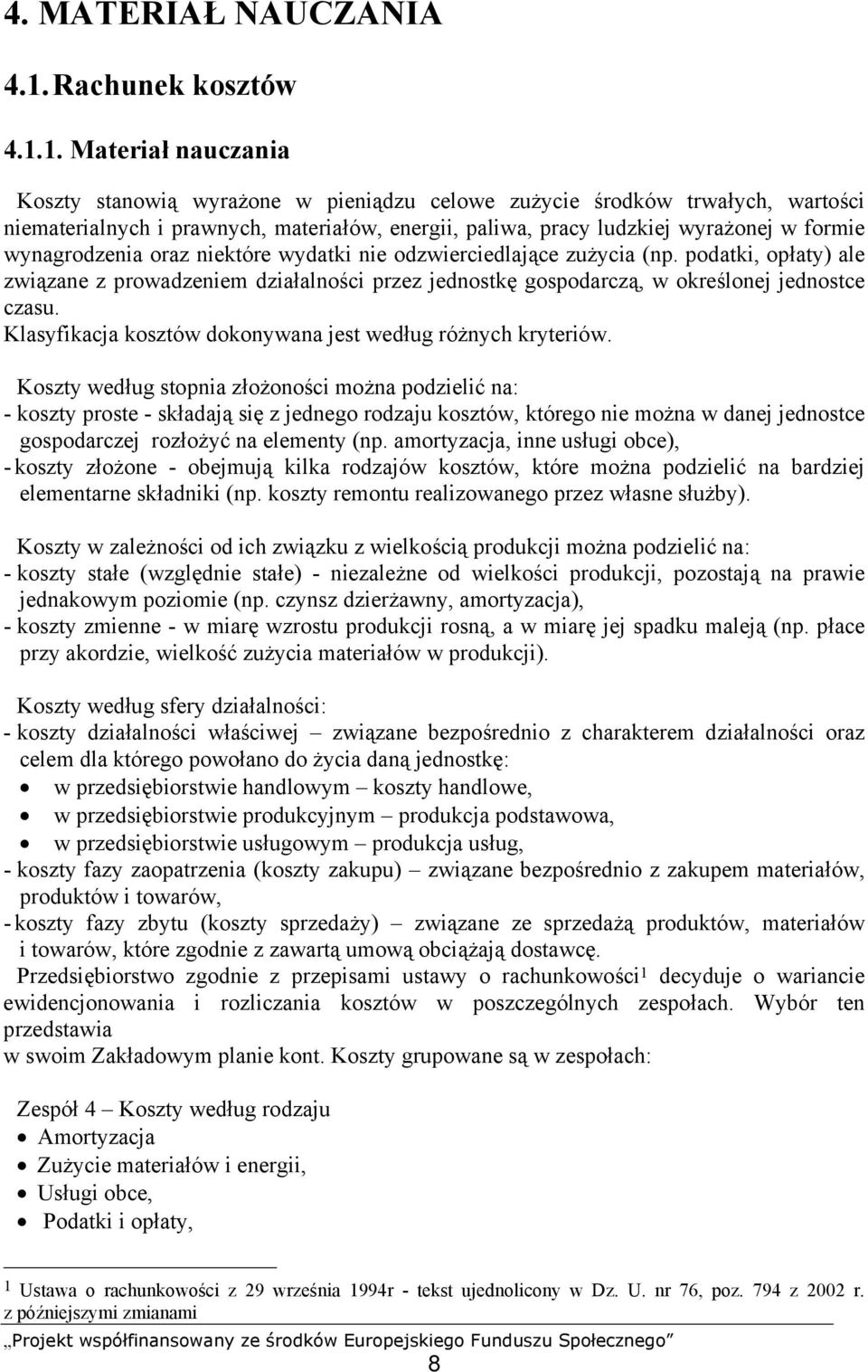 1. Materiał nauczania Koszty stanowią wyrażone w pieniądzu celowe zużycie środków trwałych, wartości niematerialnych i prawnych, materiałów, energii, paliwa, pracy ludzkiej wyrażonej w formie