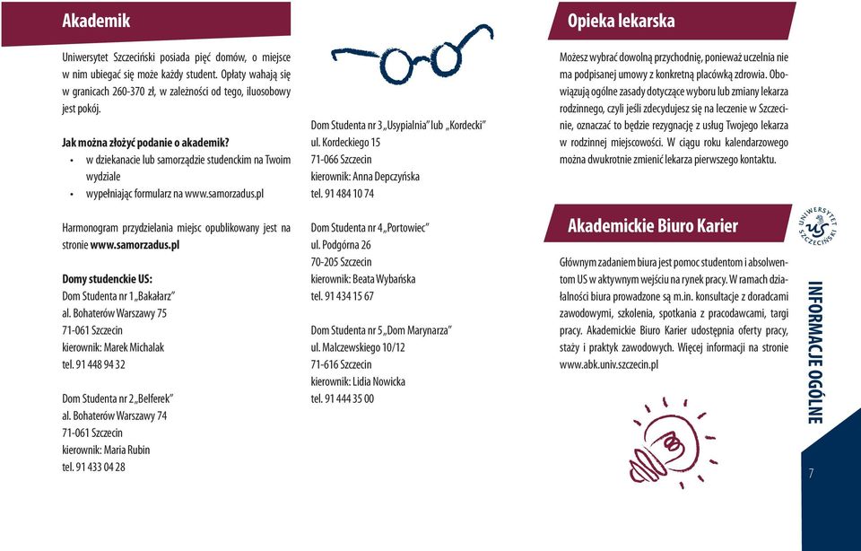 w dziekanacie lub samorządzie studenckim na Twoim wydziale wypełniając formularz na www.samorzadus.pl Dom Studenta nr 3 Usypialnia lub Kordecki ul.