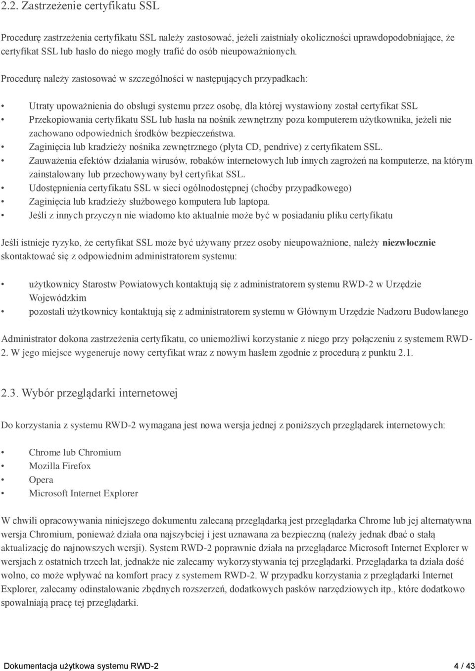 Procedurę należy zastosować w szczególności w następujących przypadkach: Utraty upoważnienia do obsługi systemu przez osobę, dla której wystawiony został certyfikat SSL Przekopiowania certyfikatu SSL