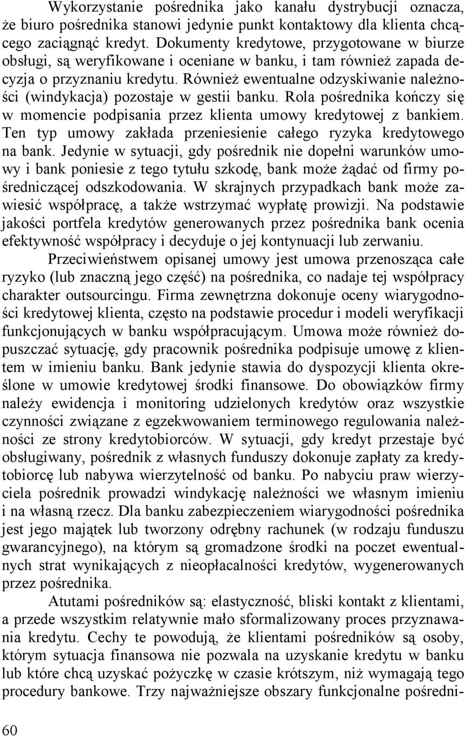 Również ewentualne odzyskiwanie należności (windykacja) pozostaje w gestii banku. Rola pośrednika kończy się w momencie podpisania przez klienta umowy kredytowej z bankiem.