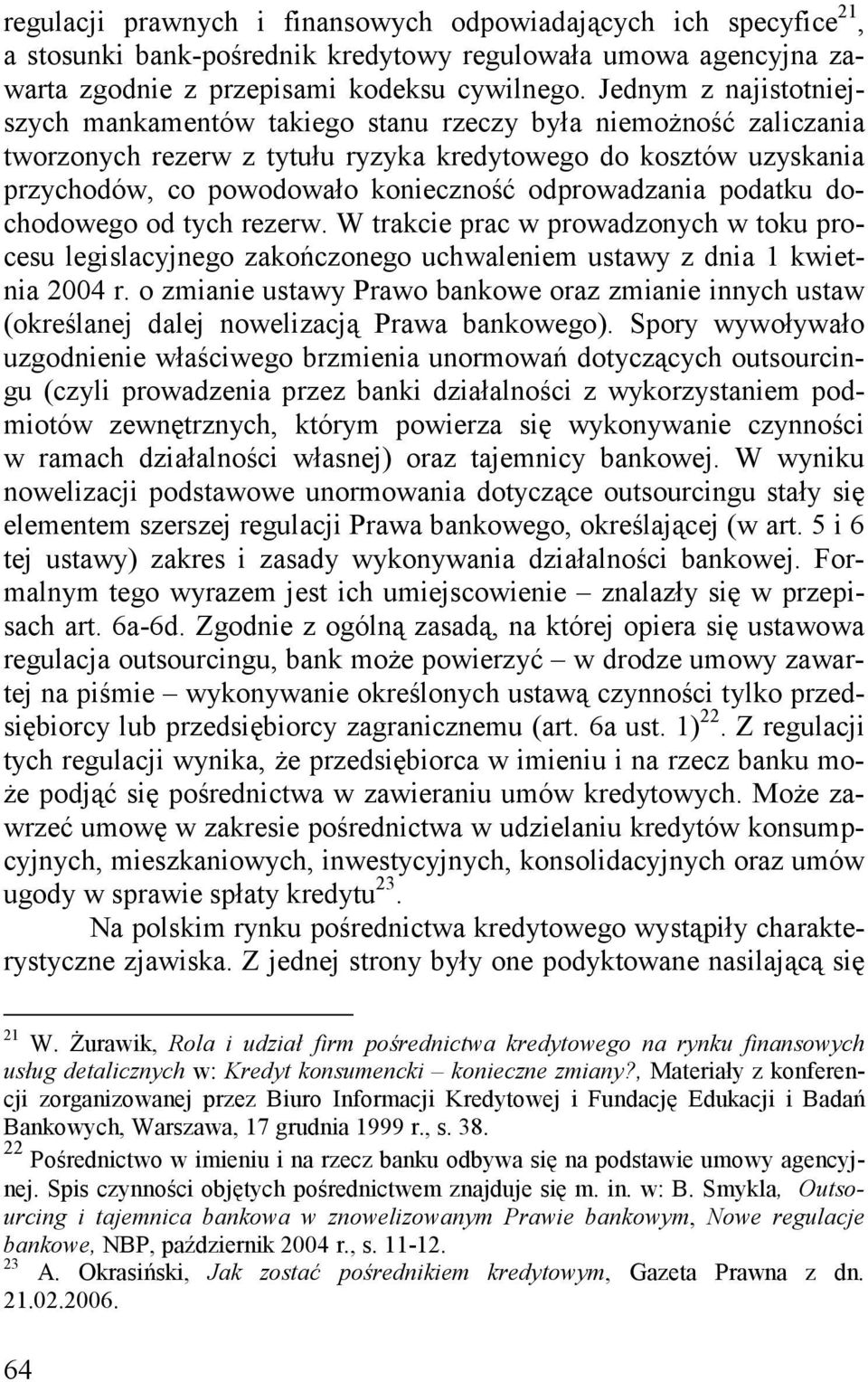 odprowadzania podatku dochodowego od tych rezerw. W trakcie prac w prowadzonych w toku procesu legislacyjnego zakończonego uchwaleniem ustawy z dnia 1 kwietnia 2004 r.