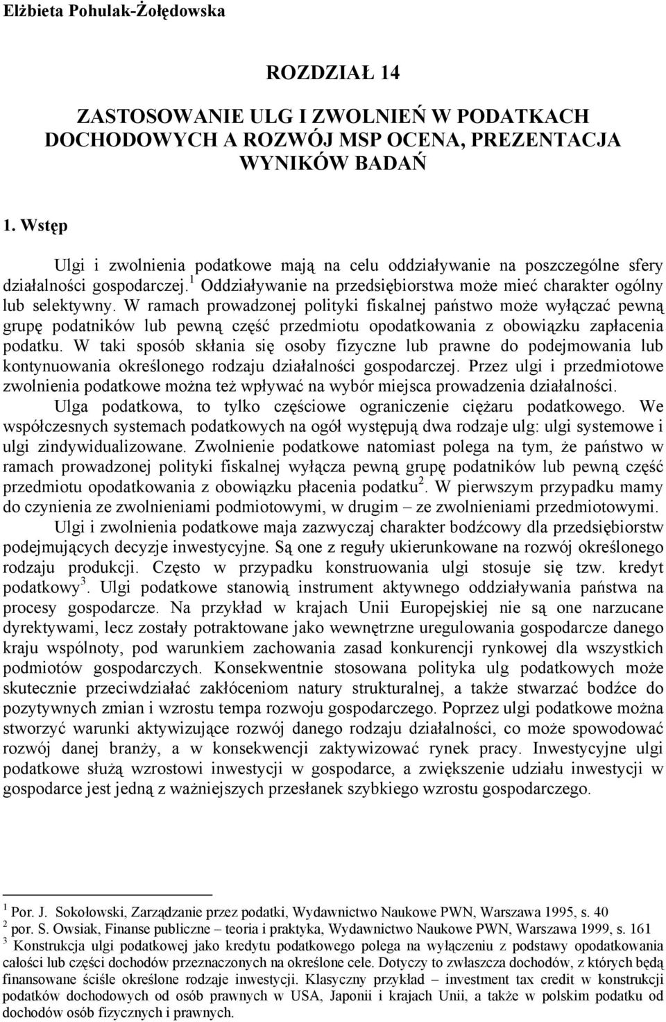 W ramach prowadzonej polityki fiskalnej państwo może wyłączać pewną grupę podatników lub pewną część przedmiotu opodatkowania z obowiązku zapłacenia podatku.