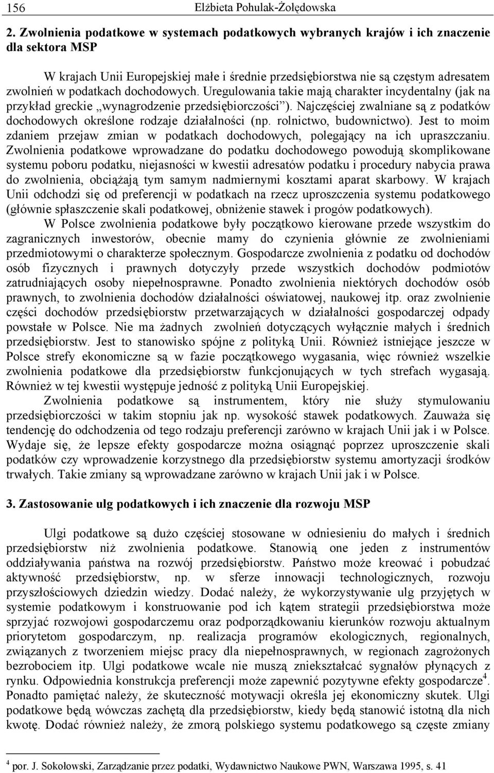 dochodowych. Uregulowania takie mają charakter incydentalny (jak na przykład greckie wynagrodzenie przedsiębiorczości ).