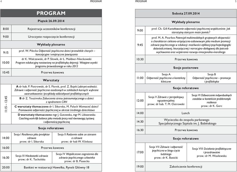 Muldner-Nieckowski Program edukacyjny nastawiony na profilaktykę depresji. Wstępne wyniki programu prowadzonego w roku 2013 10:45 Przerwa kawowa 11:15 12:45 14:00 Warsztaty A dr hab. P. Piotrowski, dr S.