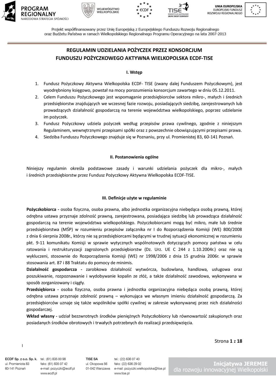 Celem Funduszu Pożyczkowego jest wspomaganie przedsiębiorców sektora mikro-, małych i średnich przedsiębiorstw znajdujących we wczesnej fazie rozwoju, posiadających siedzibę, zarejestrowanych lub