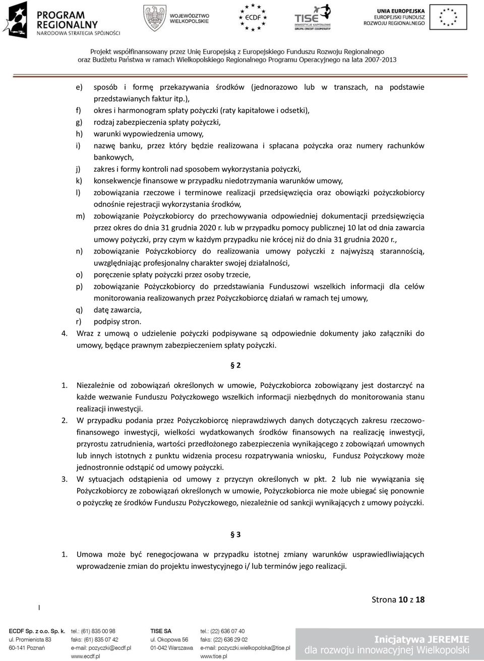 spłacana pożyczka oraz numery rachunków bankowych, j) zakres i formy kontroli nad sposobem wykorzystania pożyczki, k) konsekwencje finansowe w przypadku niedotrzymania warunków umowy, l) zobowiązania