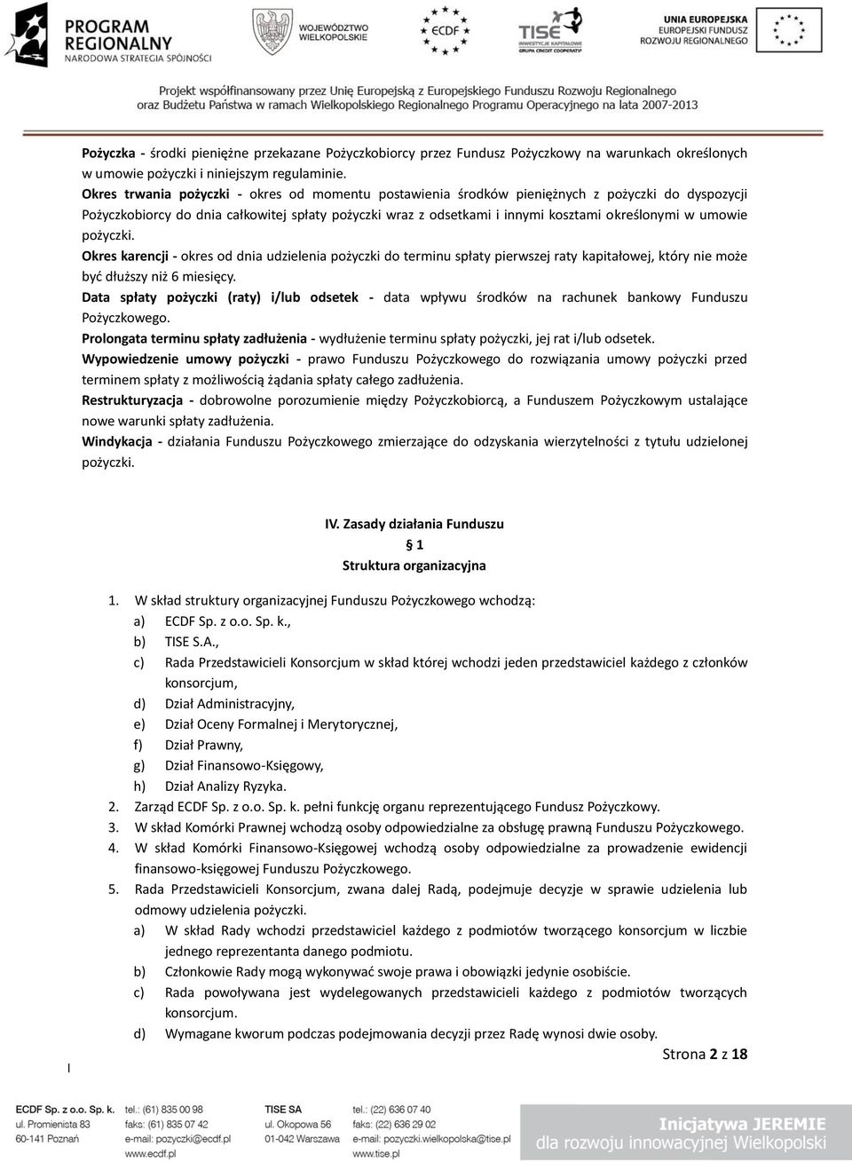 umowie pożyczki. Okres karencji - okres od dnia udzielenia pożyczki do terminu spłaty pierwszej raty kapitałowej, który nie może byd dłuższy niż 6 miesięcy.