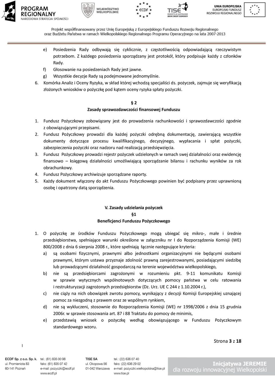 pożyczek, zajmuje się weryfikacją złożonych wniosków o pożyczkę pod kątem oceny ryzyka spłaty pożyczki. 2 Zasady sprawozdawczości finansowej Funduszu 1.