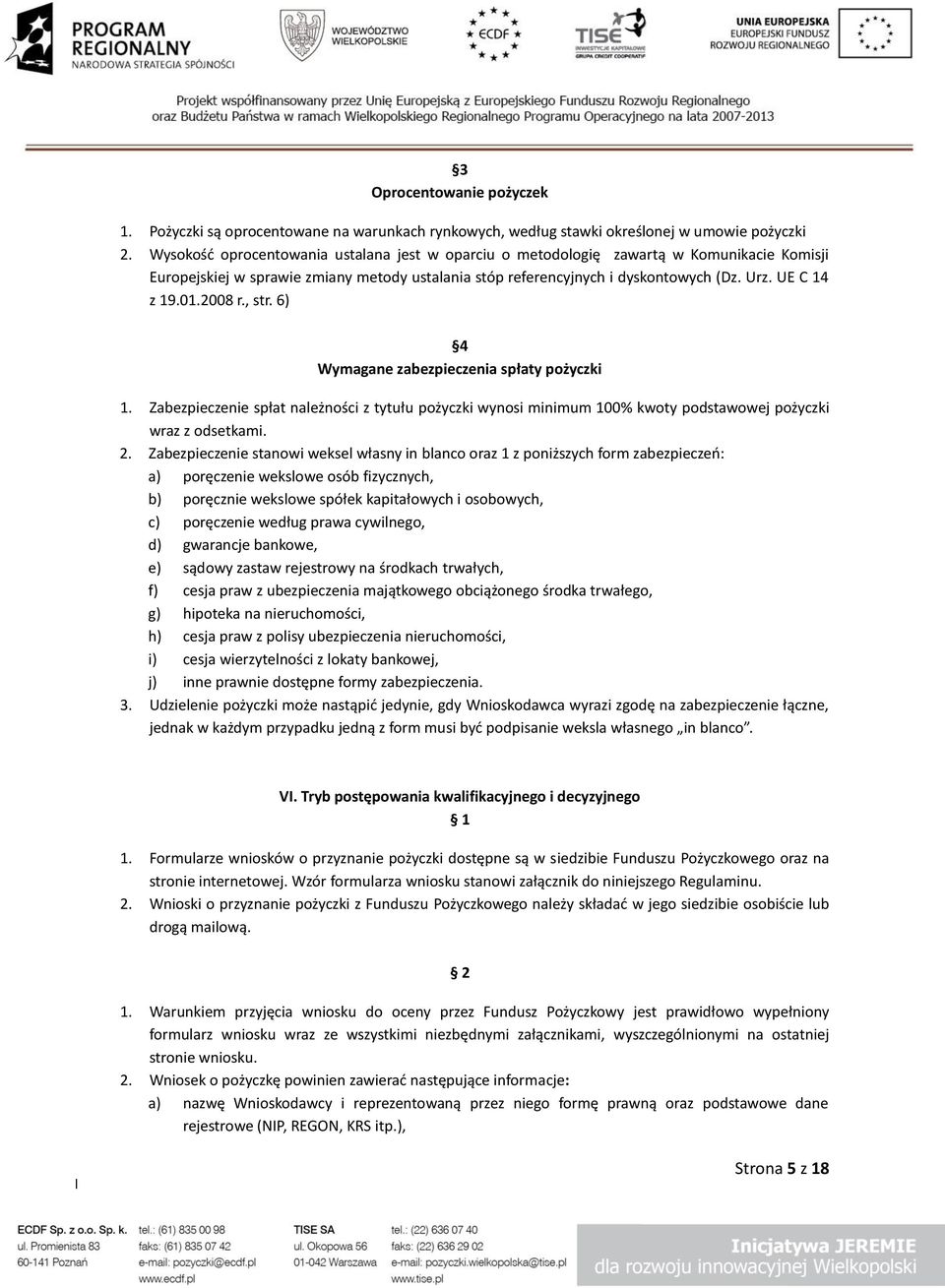 2008 r., str. 6) 4 Wymagane zabezpieczenia spłaty pożyczki 1. Zabezpieczenie spłat należności z tytułu pożyczki wynosi minimum 100% kwoty podstawowej pożyczki wraz z odsetkami. 2.