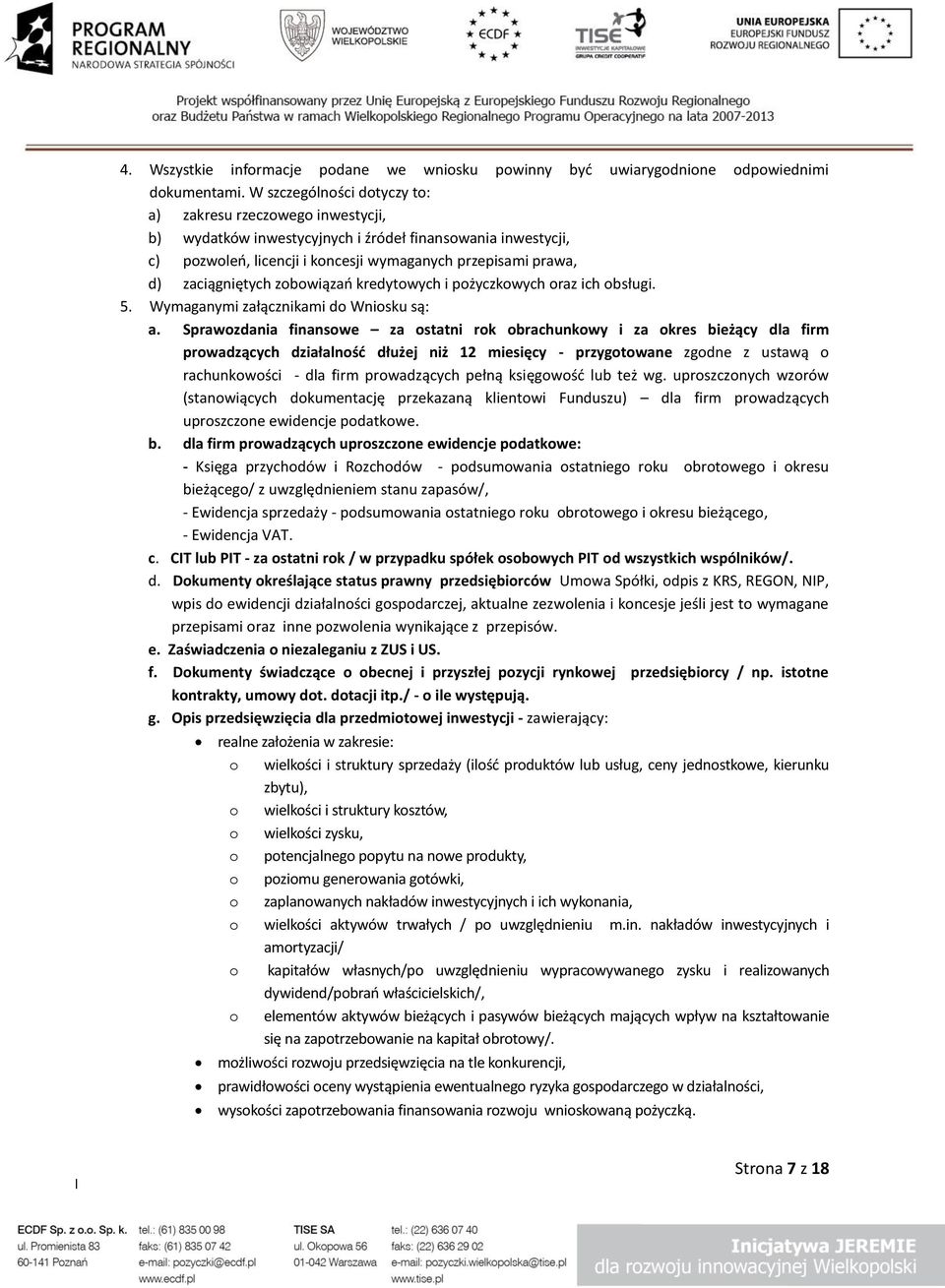 zaciągniętych zobowiązao kredytowych i pożyczkowych oraz ich obsługi. 5. Wymaganymi załącznikami do Wniosku są: a.