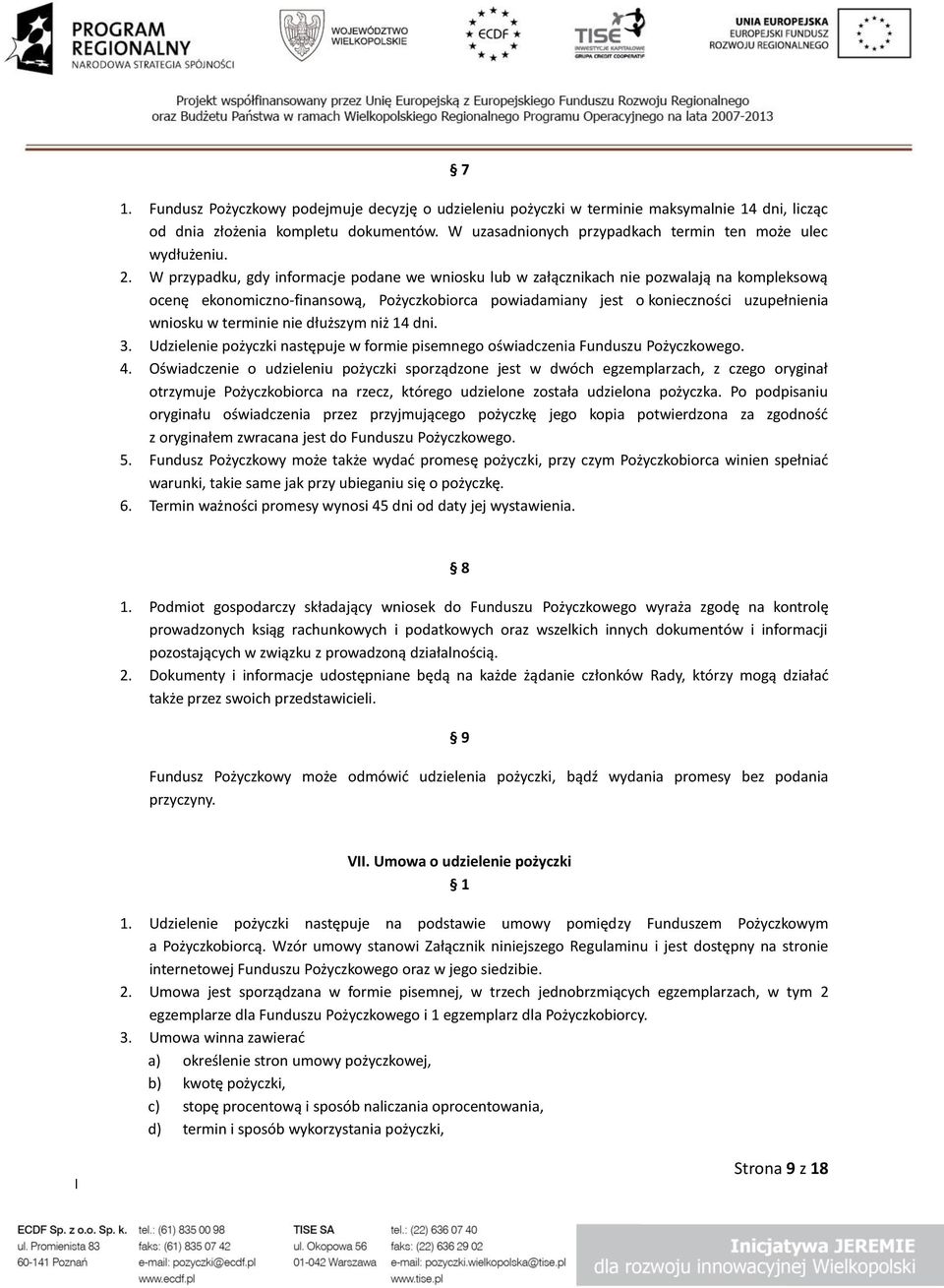 terminie nie dłuższym niż 14 dni. 3. Udzielenie pożyczki następuje w formie pisemnego oświadczenia Funduszu Pożyczkowego. 4.