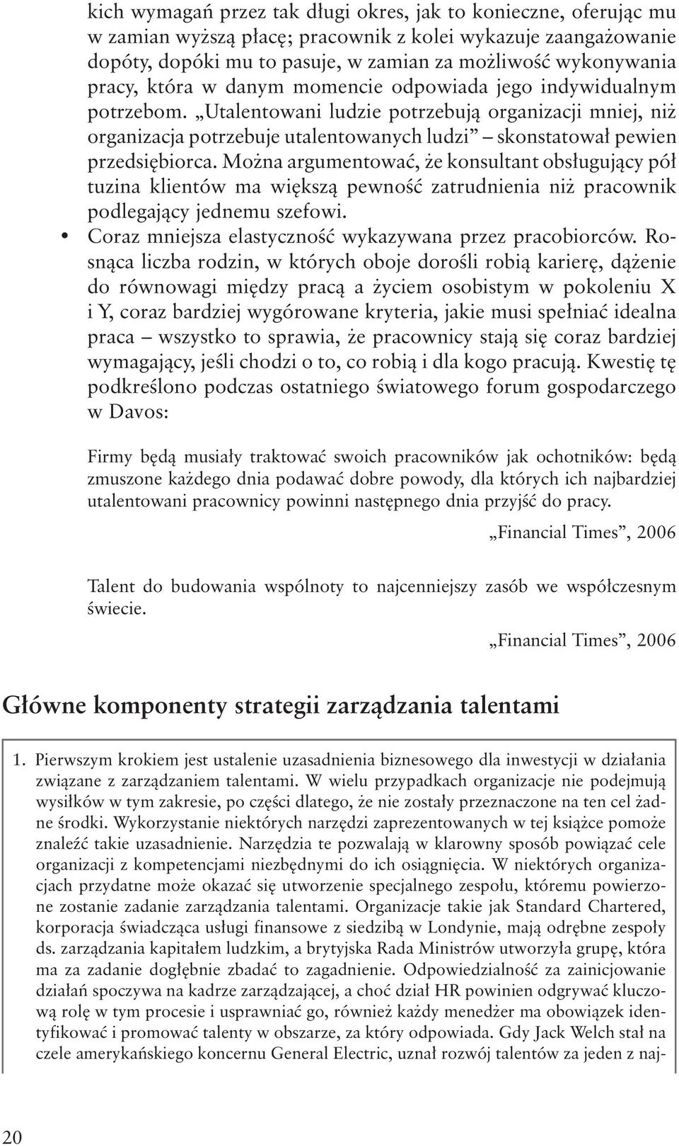 Można argumentować, że konsultant obsługujący pół tuzina klientów ma większą pewność zatrudnienia niż pracownik podlegający jednemu szefowi. Coraz mniejsza elastyczność wykazywana przez pracobiorców.