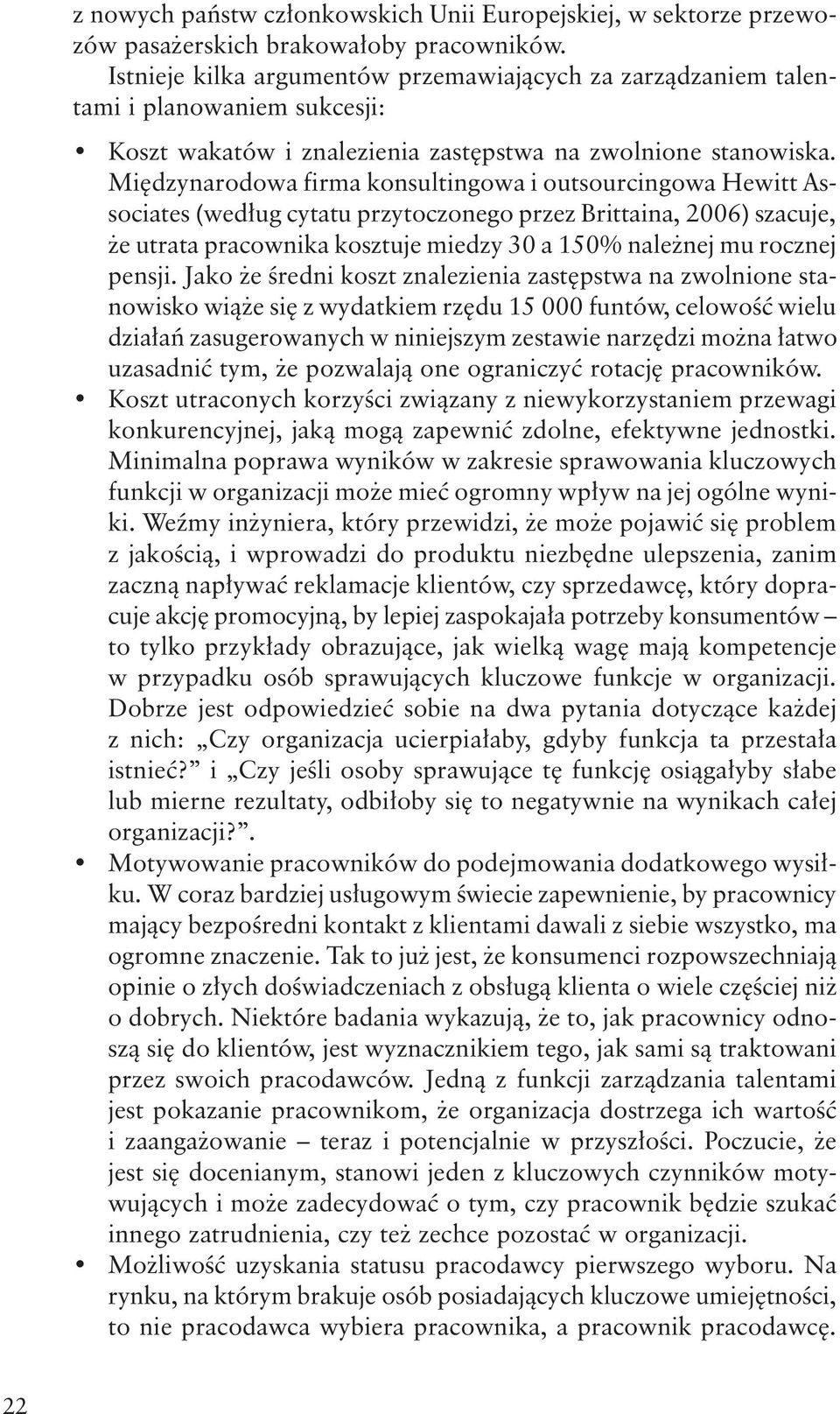 Międzynarodowa firma konsultingowa i outsourcingowa Hewitt Associates (według cytatu przytoczonego przez Brittaina, 2006) szacuje, że utrata pracownika kosztuje miedzy 30 a 150% należnej mu rocznej