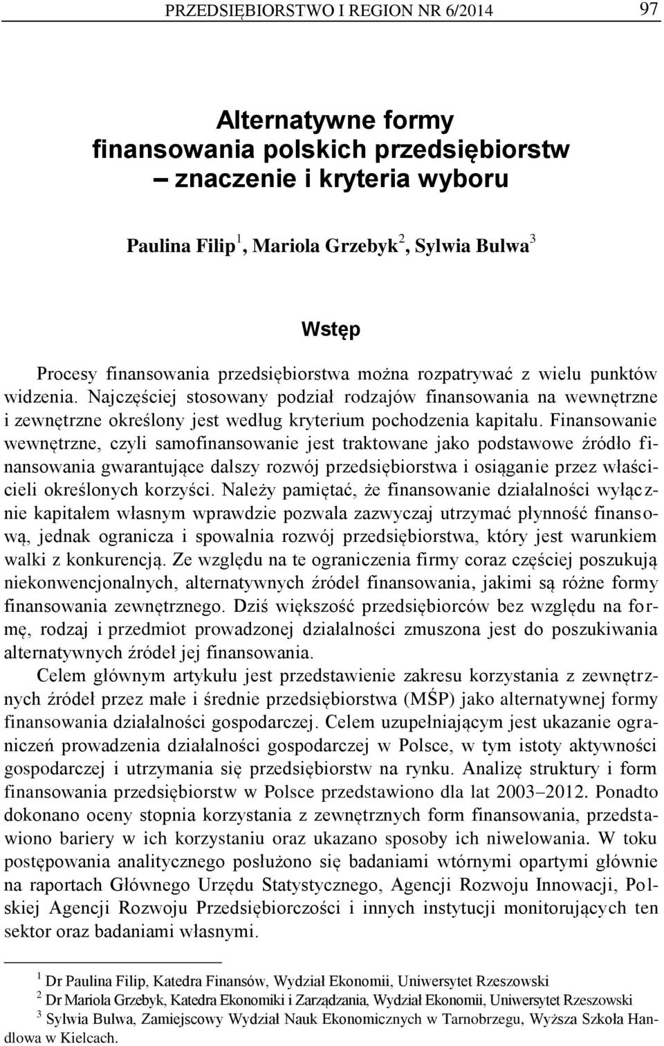 Najczęściej stosowany podział rodzajów finansowania na wewnętrzne i zewnętrzne określony jest według kryterium pochodzenia kapitału.