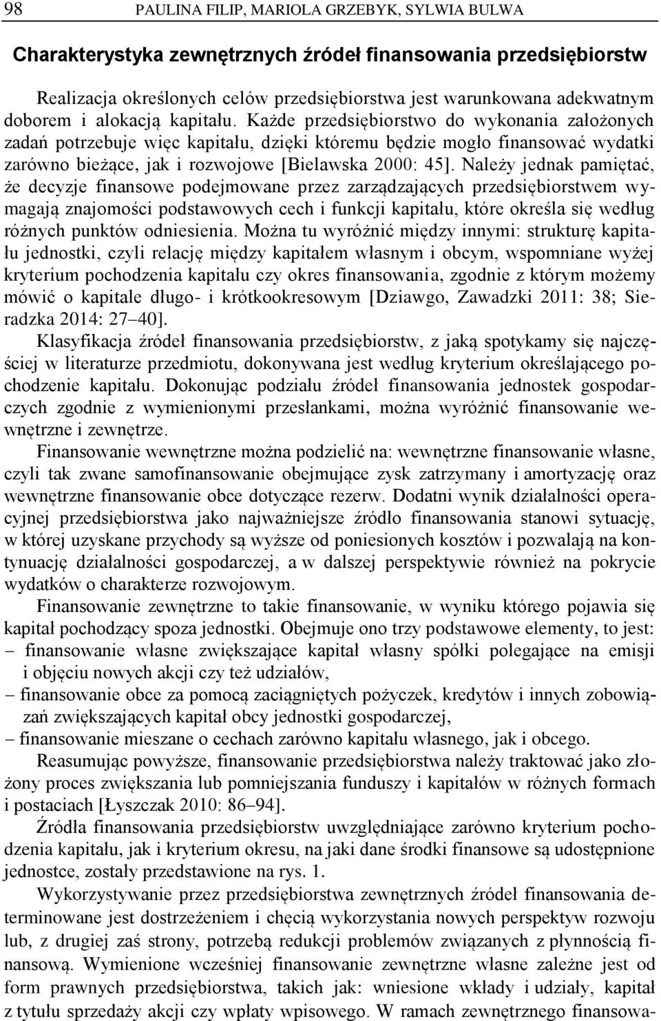 Należy jednak pamiętać, że decyzje finansowe podejmowane przez zarządzających przedsiębiorstwem wymagają znajomości podstawowych cech i funkcji kapitału, które określa się według różnych punktów