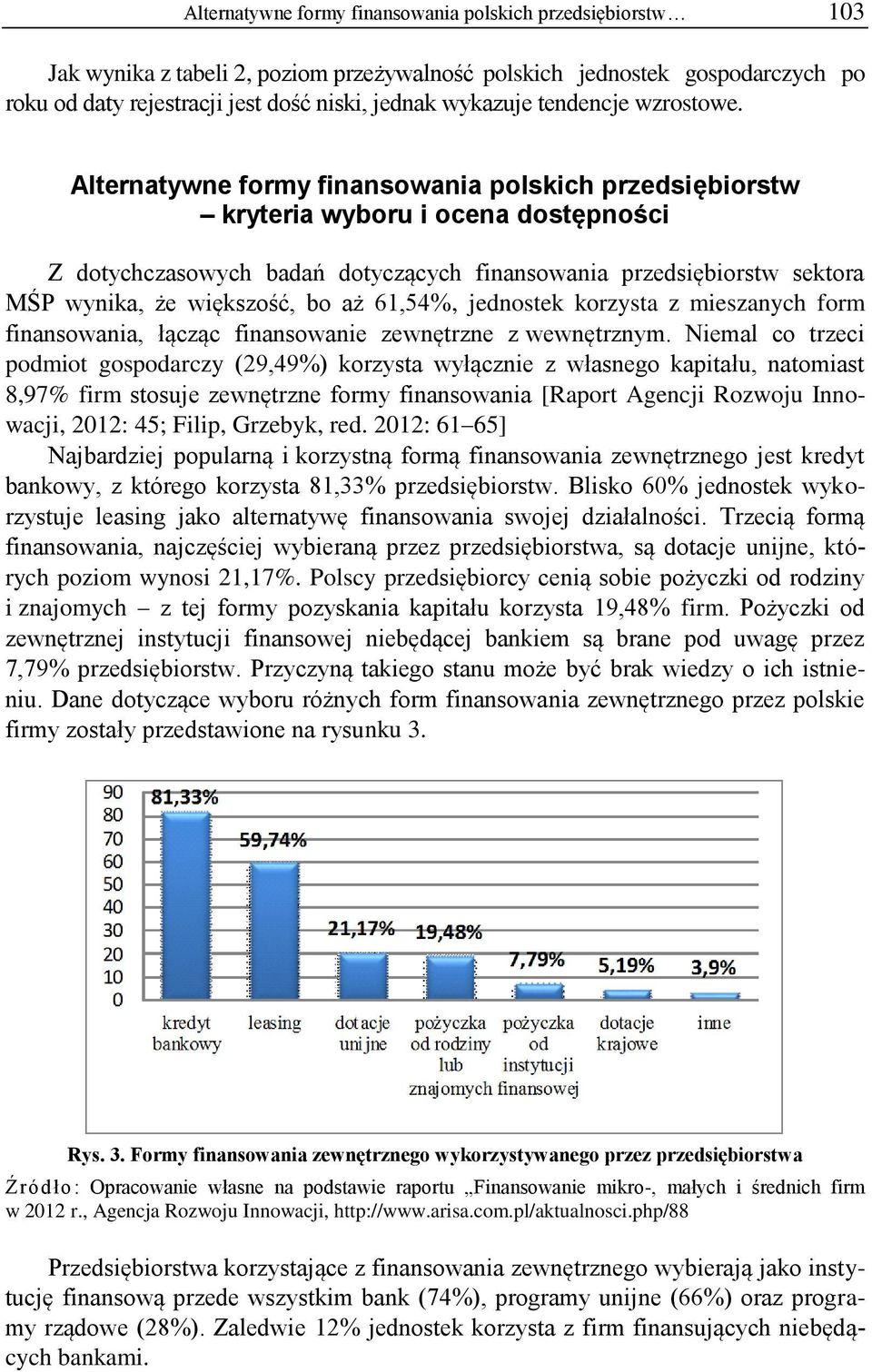 Alternatywne formy finansowania polskich przedsiębiorstw kryteria wyboru i ocena dostępności Z dotychczasowych badań dotyczących finansowania przedsiębiorstw sektora MŚP wynika, że większość, bo aż