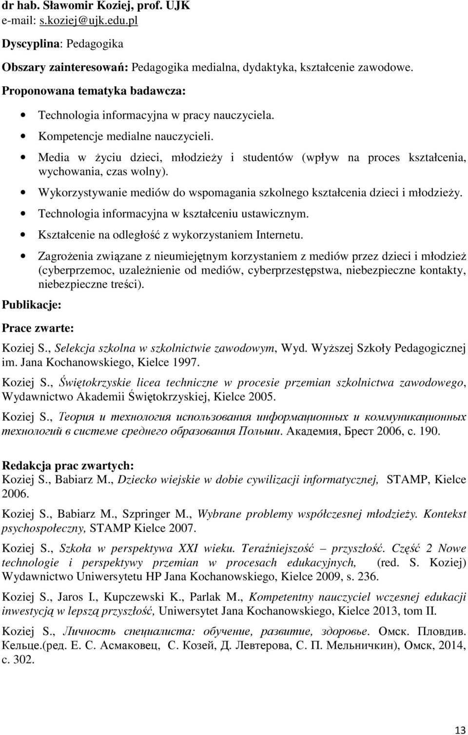 Media w życiu dzieci, młodzieży i studentów (wpływ na proces kształcenia, wychowania, czas wolny). Wykorzystywanie mediów do wspomagania szkolnego kształcenia dzieci i młodzieży.