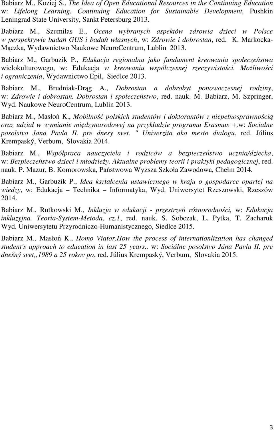 , Ocena wybranych aspektów zdrowia dzieci w Polsce w perspektywie badań GUS i badań własnych, w: Zdrowie i dobrostan, red. K. Markocka- Mączka, Wydawnictwo Naukowe NeuroCentrum, Lublin 2013.