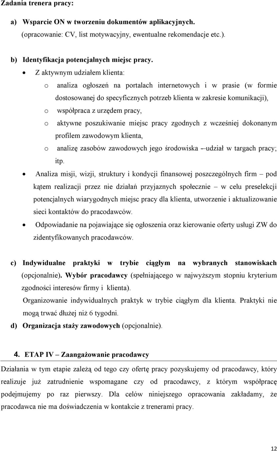 aktywne poszukiwanie miejsc pracy zgodnych z wcześniej dokonanym profilem zawodowym klienta, o analizę zasobów zawodowych jego środowiska - udział w targach pracy; itp.