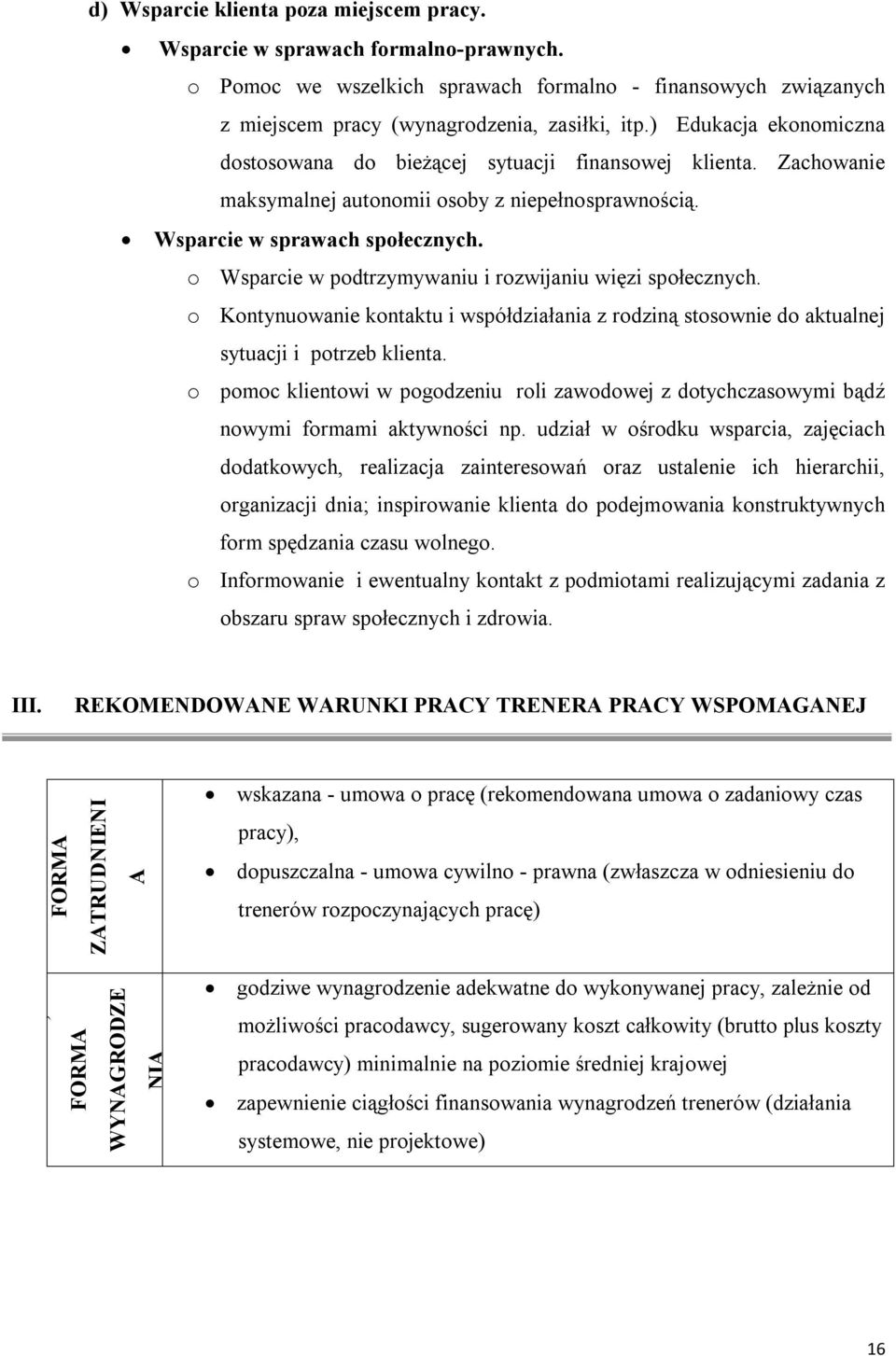 o Wsparcie w podtrzymywaniu i rozwijaniu więzi społecznych. o Kontynuowanie kontaktu i współdziałania z rodziną stosownie do aktualnej sytuacji i potrzeb klienta.