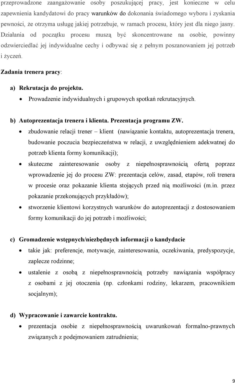 Działania od początku procesu muszą być skoncentrowane na osobie, powinny odzwierciedlać jej indywidualne cechy i odbywać się z pełnym poszanowaniem jej potrzeb i życzeń.