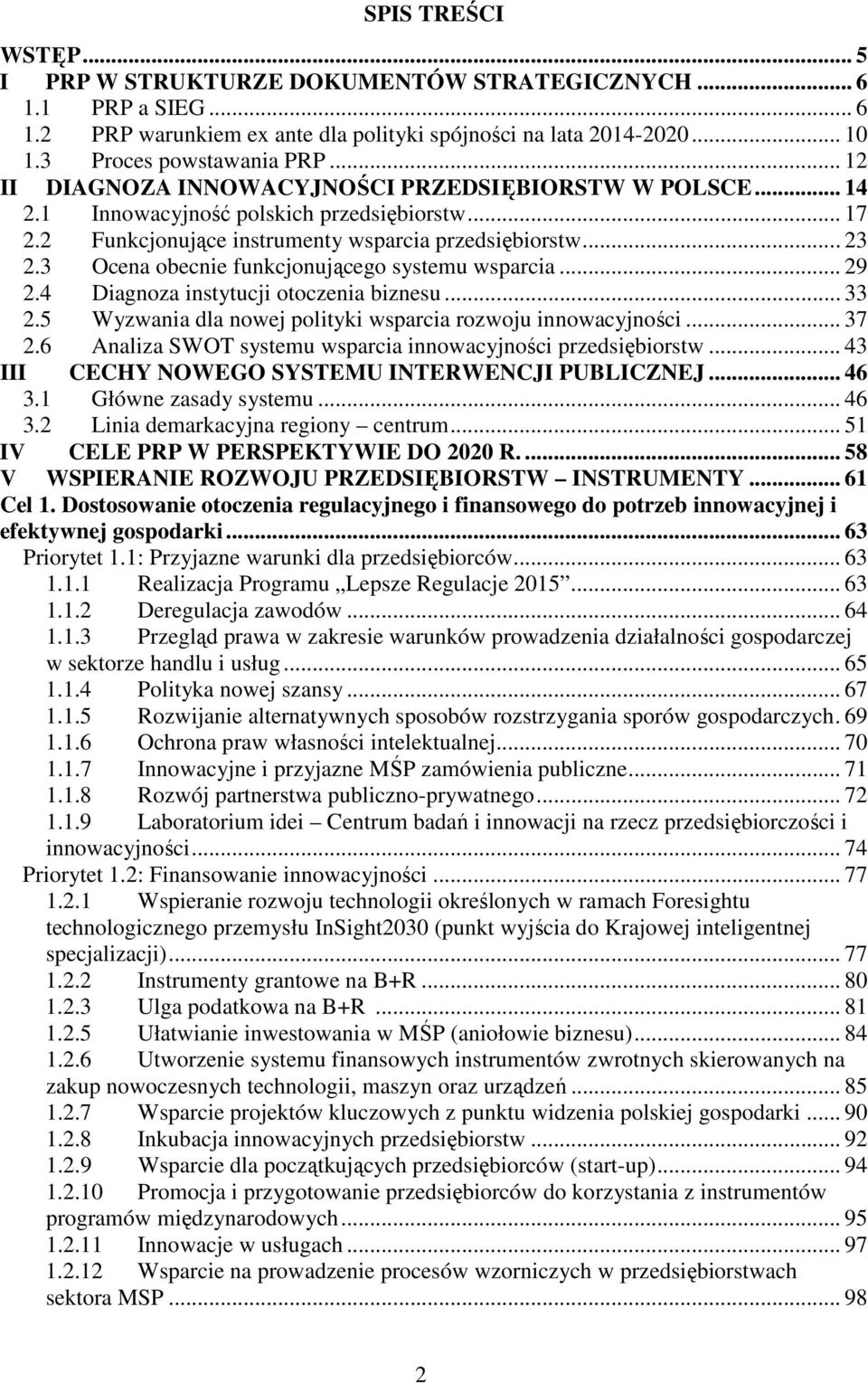 3 Ocena obecnie funkcjonującego systemu wsparcia... 29 2.4 Diagnoza instytucji otoczenia biznesu... 33 2.5 Wyzwania dla nowej polityki wsparcia rozwoju innowacyjności... 37 2.