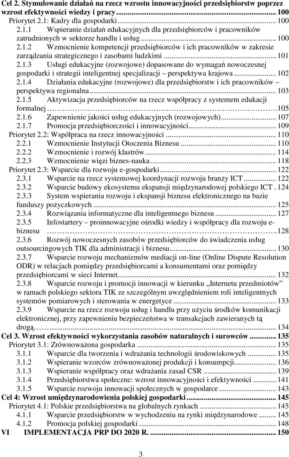 .. 101 2.1.3 Usługi edukacyjne (rozwojowe) dopasowane do wymagań nowoczesnej gospodarki i strategii inteligentnej specjalizacji perspektywa krajowa... 102 2.1.4 Działania edukacyjne (rozwojowe) dla przedsiębiorstw i ich pracowników perspektywa regionalna.